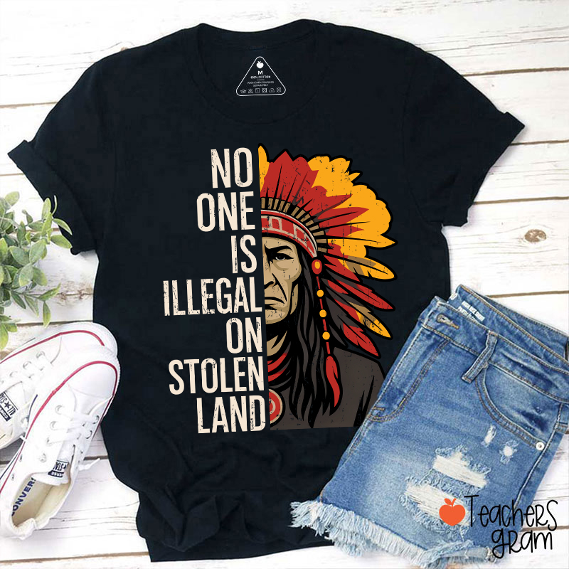 No One Is Illegal On Stolen Land Teacher T-Shirt