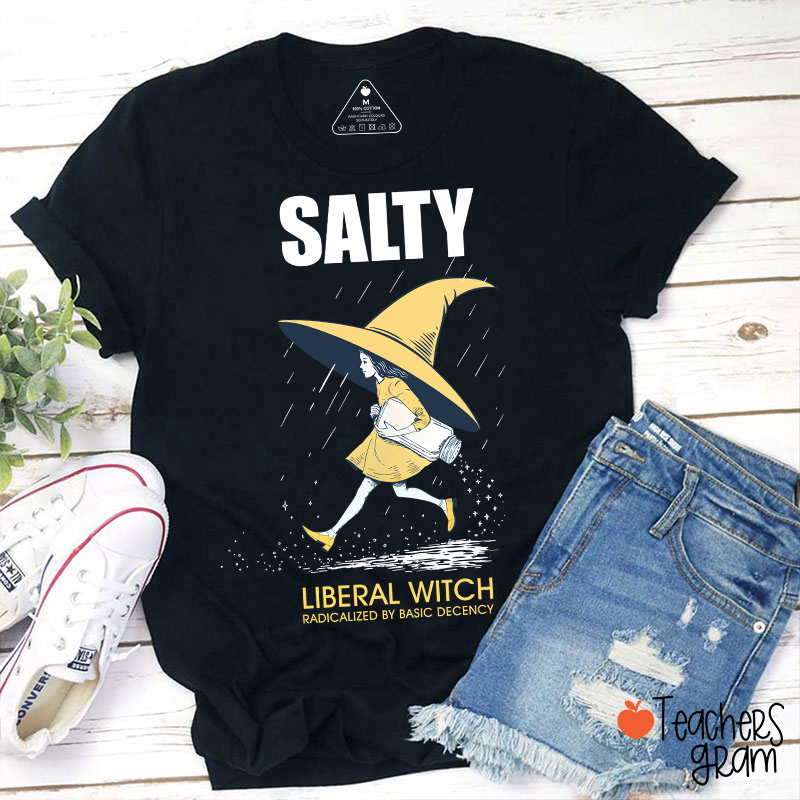 Salty Liberal Witch Radicalized By Basic Decency Teacher T-Shirt