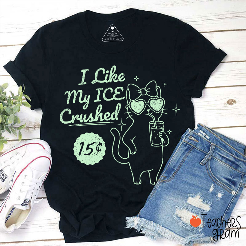I Like My Ice Crushed Teacher T-Shirt