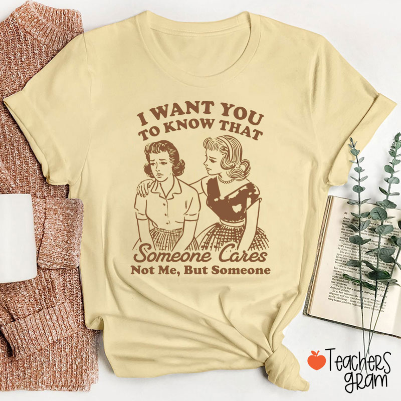 I Want You To Know That Someone Cares Teacher T-Shirt