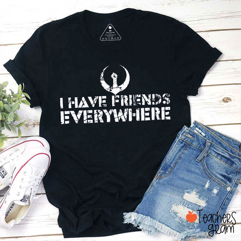 I Have Friends Everywhere Teacher T-Shirt