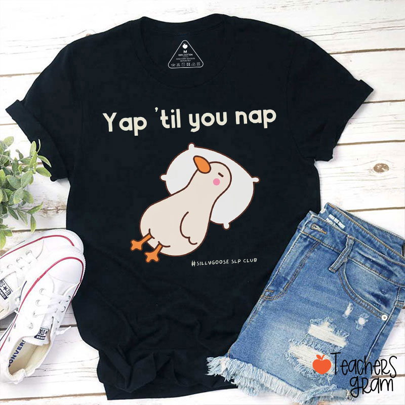 Yap'til You Nap Silly Goose SLP Club Teacher T-Shirt