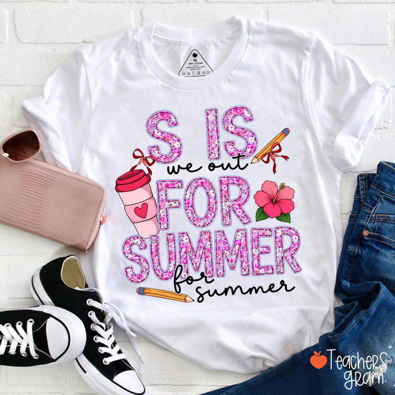 S Is For Summer We Out For Summer Teacher T-Shirt
