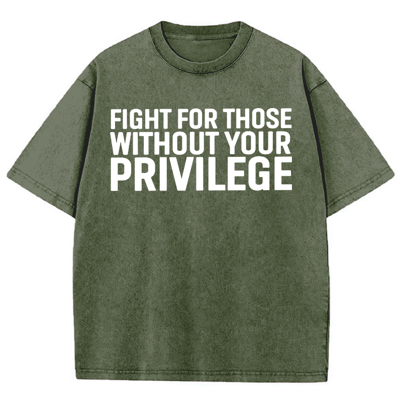 Fight for Those Without Your Privilege Teacher Washed T-Shirt