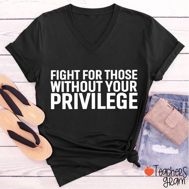 Fight for Those Without Your Privilege Teacher Female V-Neck T-Shirt