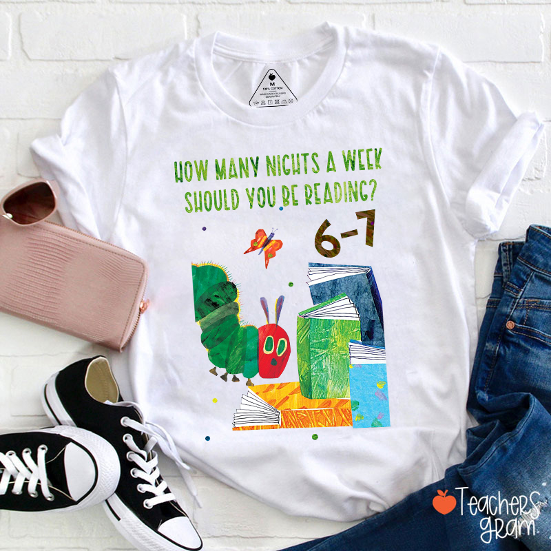 How Many Nights A Week Should You Be Reading 67 Caterpillar Teacher T-Shirt