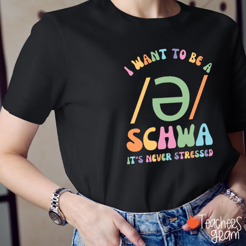 I Want To Be A Schwa It's Never Stressed Teacher T-Shirt