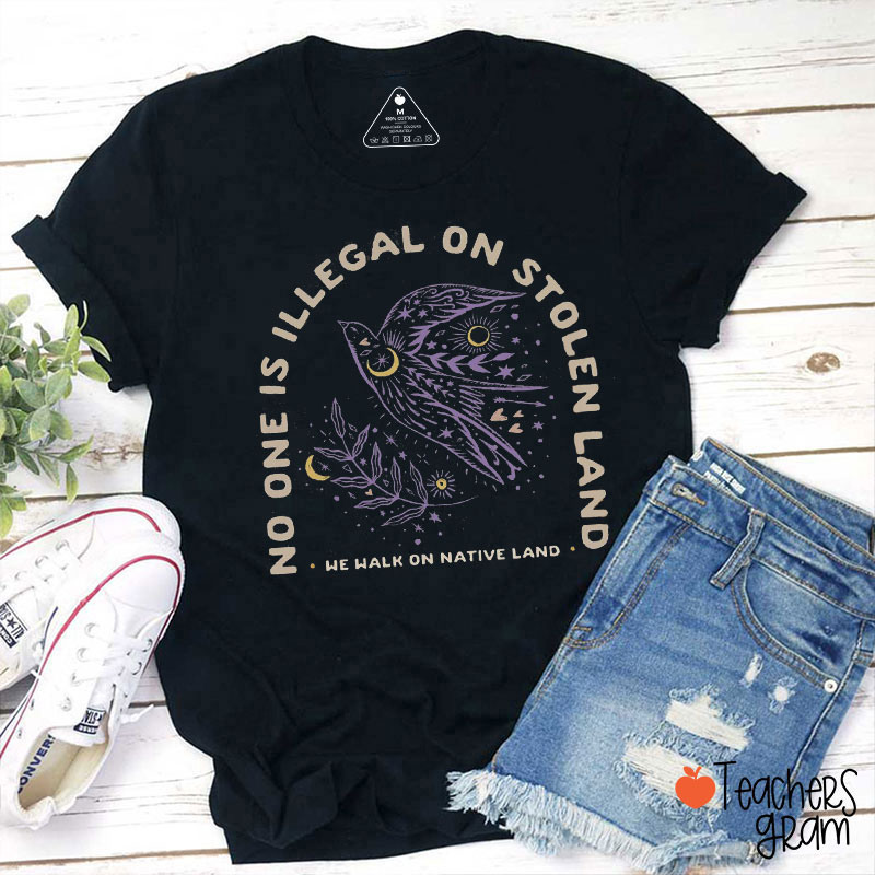 No One Is Illegal On Stolen Land Teacher T-Shirt