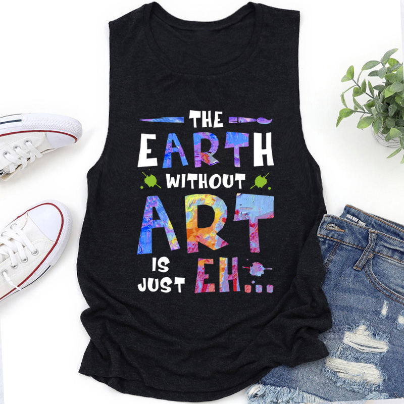 The Earth Without Art Is Just Eh Teacher Tank Top