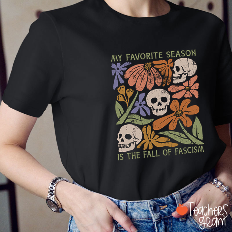 My Favorite Season Is The Fall Of Fascism Teacher T-Shirt