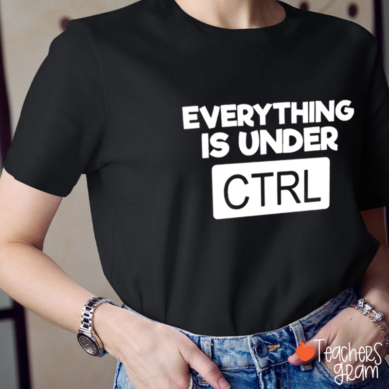 Everything Is Under Ctrl Teacher T-shirt