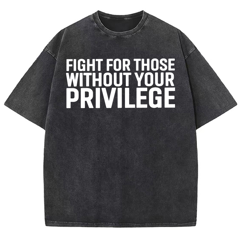 Fight for Those Without Your Privilege Teacher Washed T-Shirt