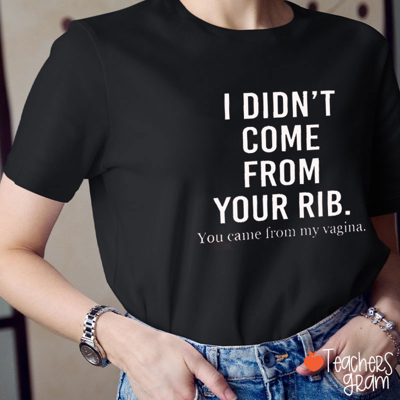I Didn't Come From Your Rib Teacher T-Shirt