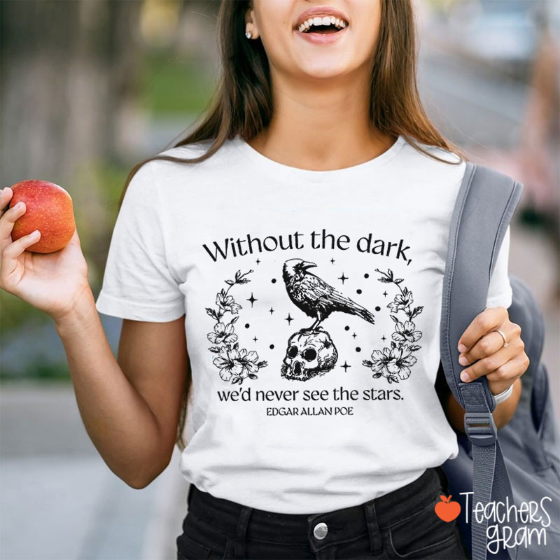 Without The Dark We'd Never See The Stars Teacher T-Shirt