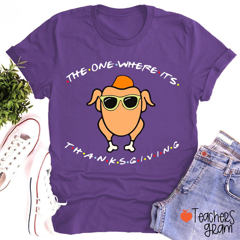 The One Where Its Thanksgiving Teacher T-Shirt