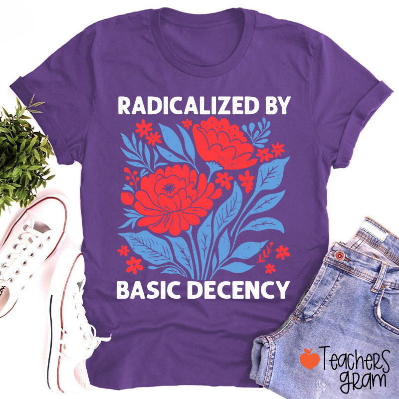 Radicalized By Basic Decency Teacher T-Shirt