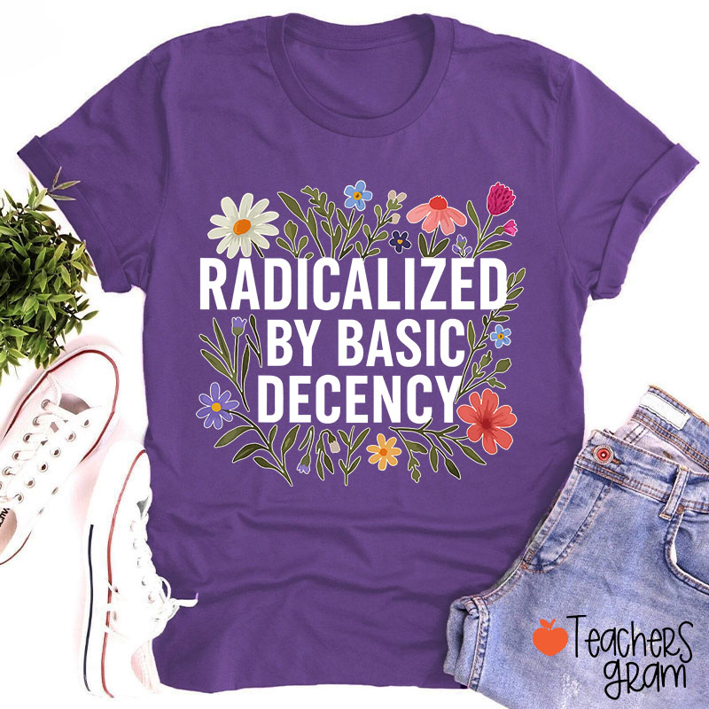 Radicalized By Basic Decency Teacher T-Shirt