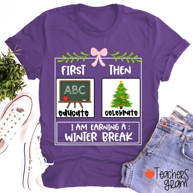 First Educate Then Celebrate I Am Earning A Winter Break Teacher T-Shirt