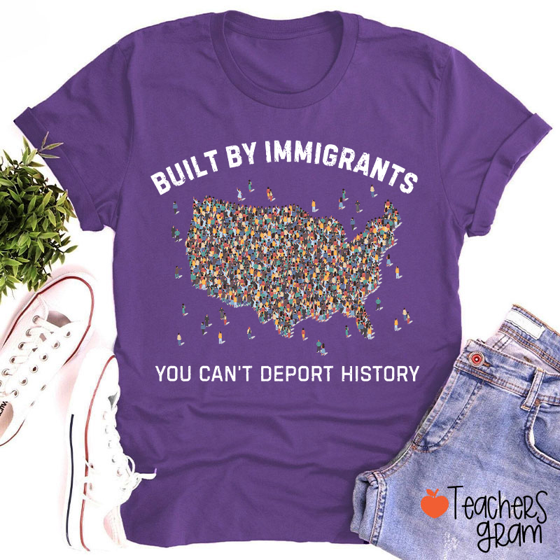 Built By Immigrants You Can't Deport History Teacher T-Shirt