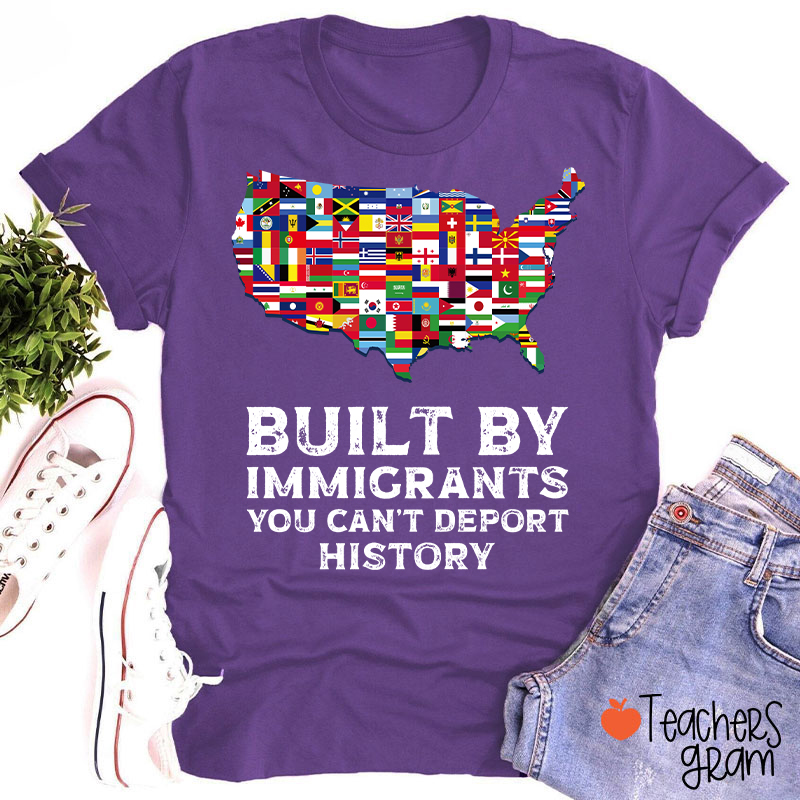 Built By Immigrants You Can't Deport History Teacher T-Shirt