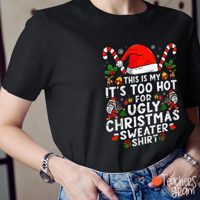 This Is Too Hot For Ugly Christmas Sweater Teacher T-Shirt