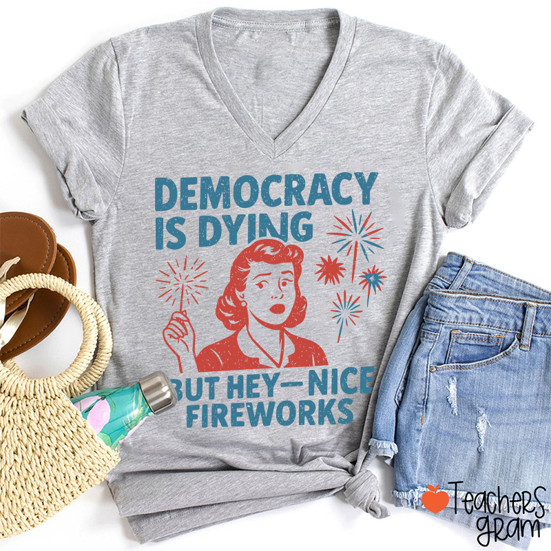 Democracy Is Dying But Hey-Nice Fireworks Teacher Female V-Neck T-Shirt