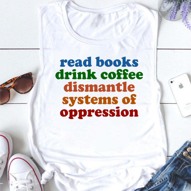 Read Books Drink Coffee Dismantle Systems Of Oppression Teacher Tank Top