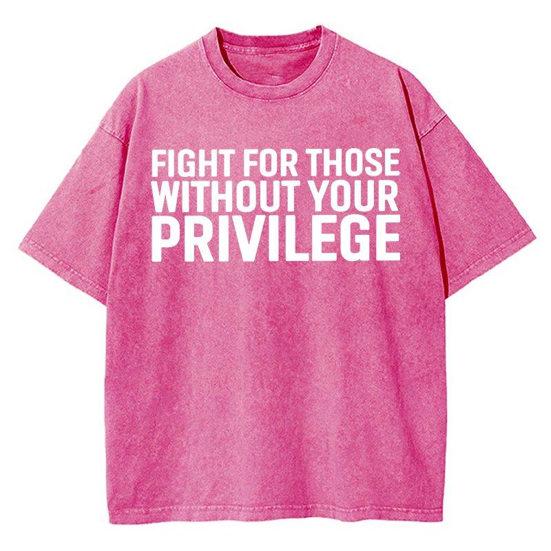 Fight for Those Without Your Privilege Teacher Washed T-Shirt