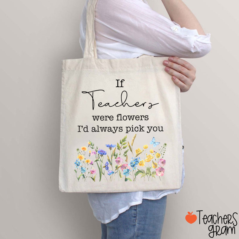 If Teachers Were Flowers I'd Always Pick You Teacher Tote Bag