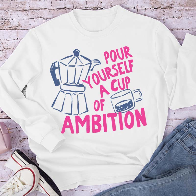 Pour Yourself A Cup Of Ambition Moka Pot Coffee Cup Graphic Teacher Long Sleeve T-Shirt