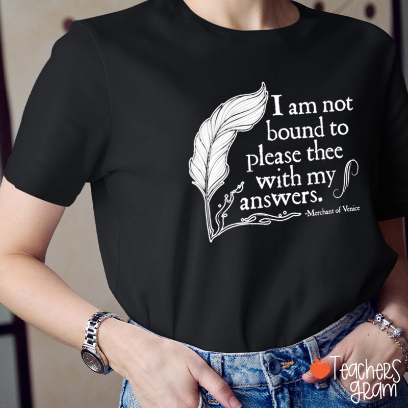 I Am Not Bound To Please Thee With My Answers Teacher T-Shirt