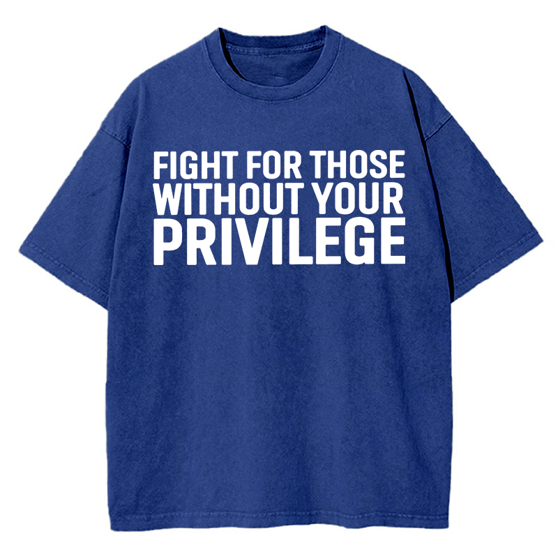 Fight for Those Without Your Privilege Teacher Washed T-Shirt