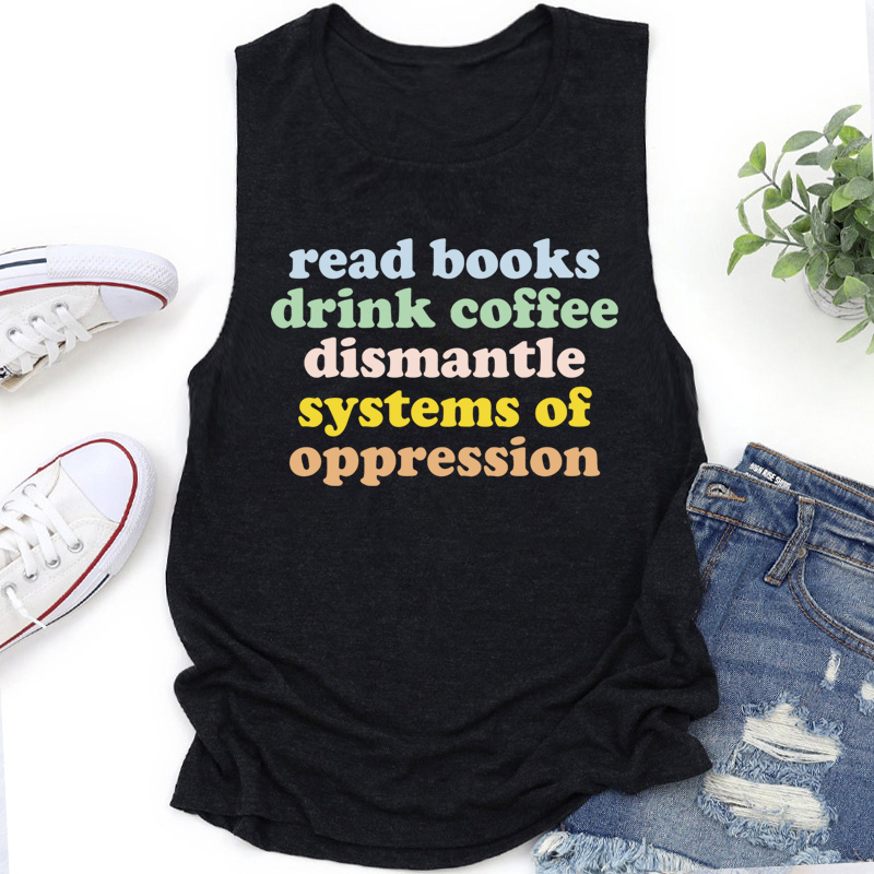 Read Books Drink Coffee Dismantle Systems Of Oppression Teacher Tank Top
