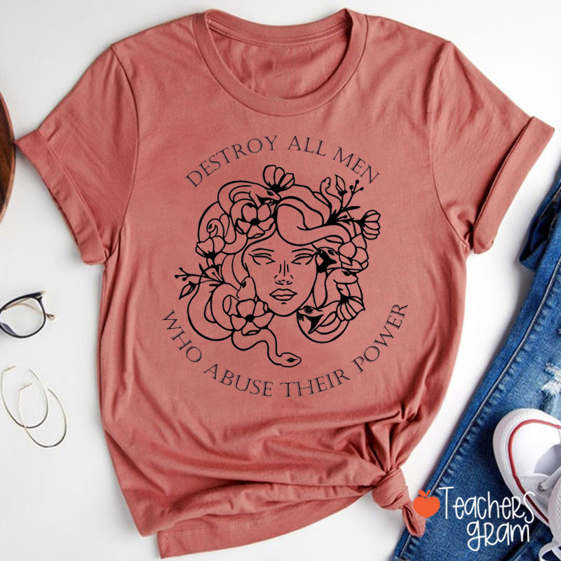 Destroy All Men Who Abuse Their Power Teacher T-Shirt