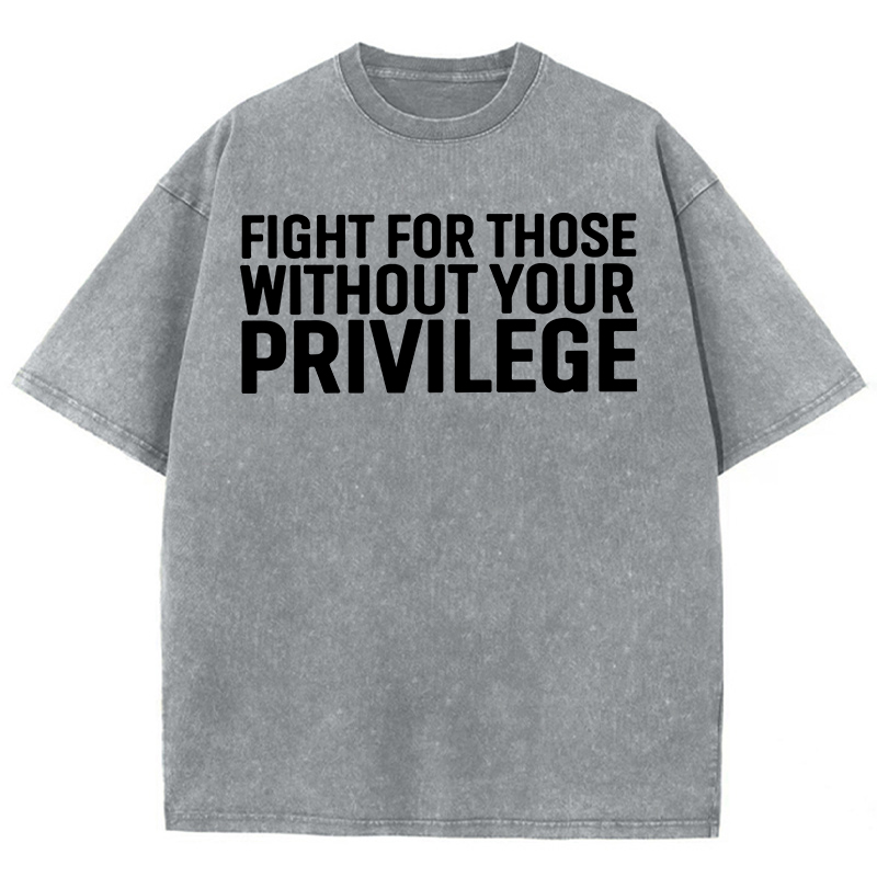 Fight for Those Without Your Privilege Teacher Washed T-Shirt