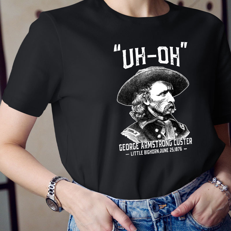 Uh Oh George Armstrong Custer Teacher T-Shirt