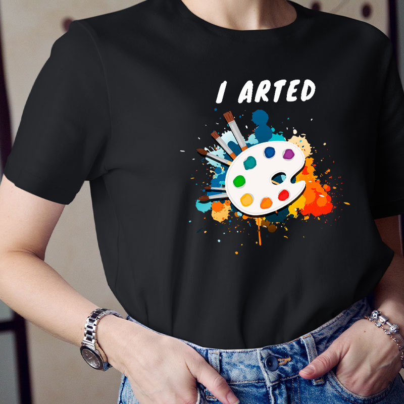 I Arted Painters Teacher T-Shirt