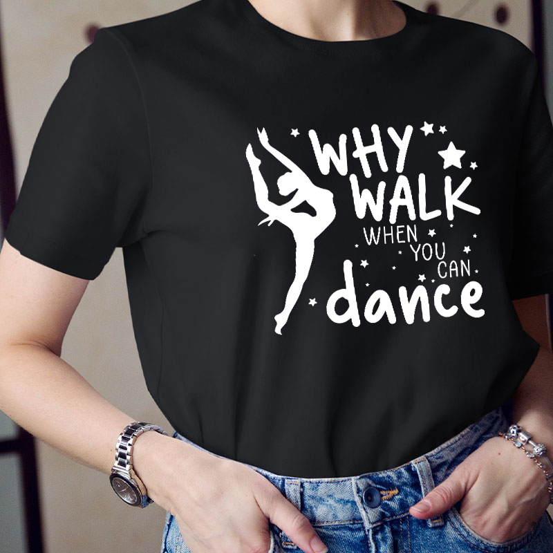 Why Walk When You Can Dance Teacher T-Shirt