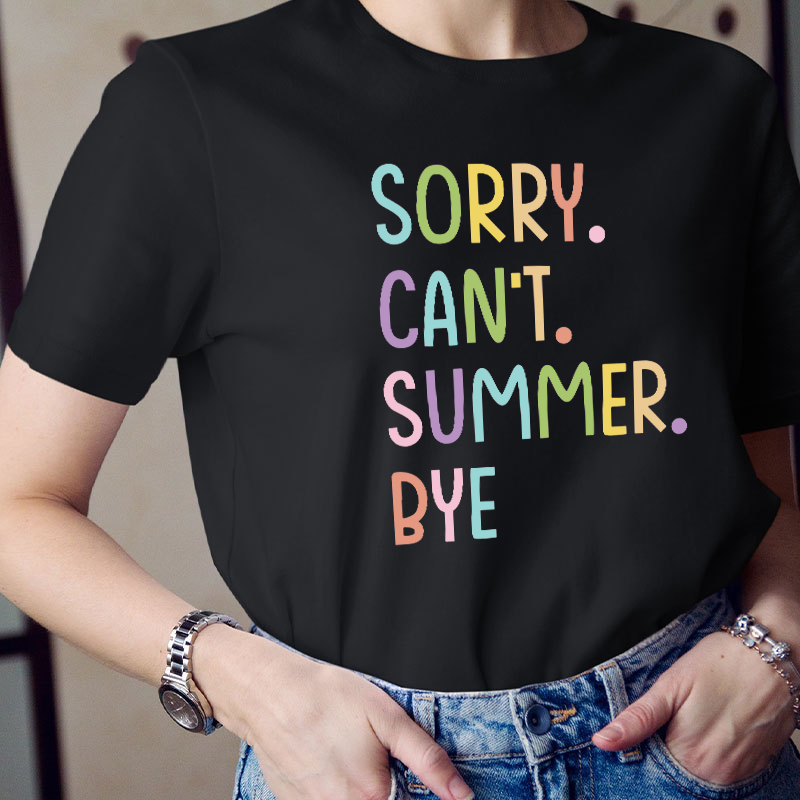 Sorry Can't Summer Bye Summer Break Teacher T-Shirt