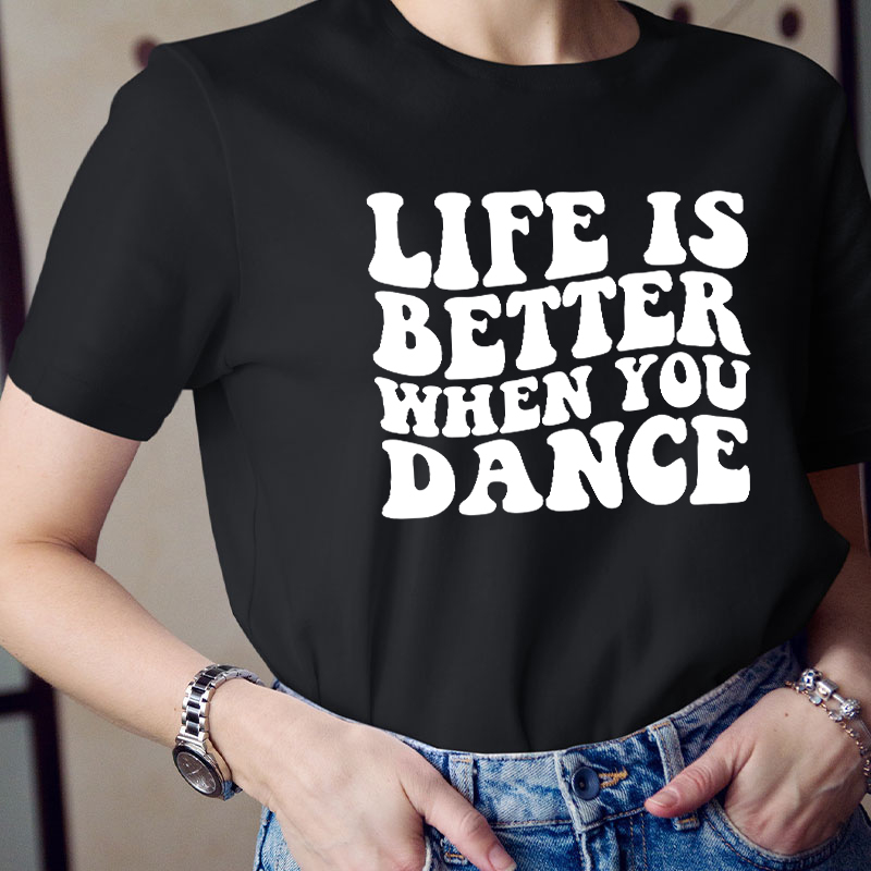 Life Is Better When You Dance Teacher T-Shirt