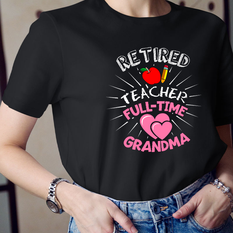 Retired Teacher Full Time Grandma Teacher T-Shirt