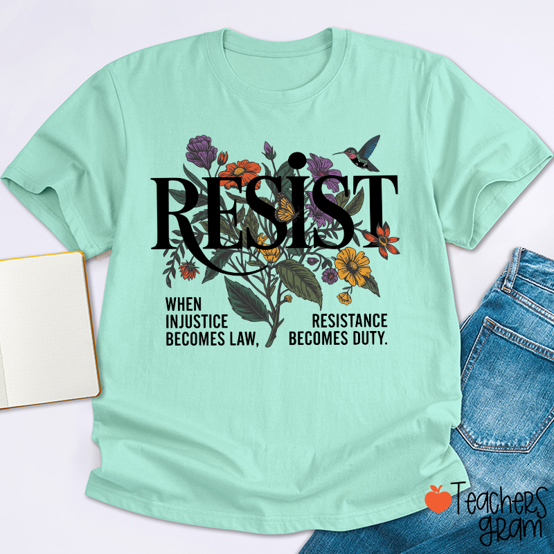 Resist When Injustice Becomes Law Resistance Becomes Duty Teacher T-Shirt