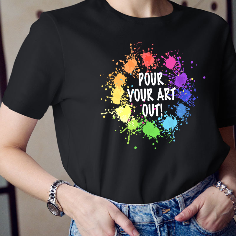 Pour Your Art Out T-Shirt