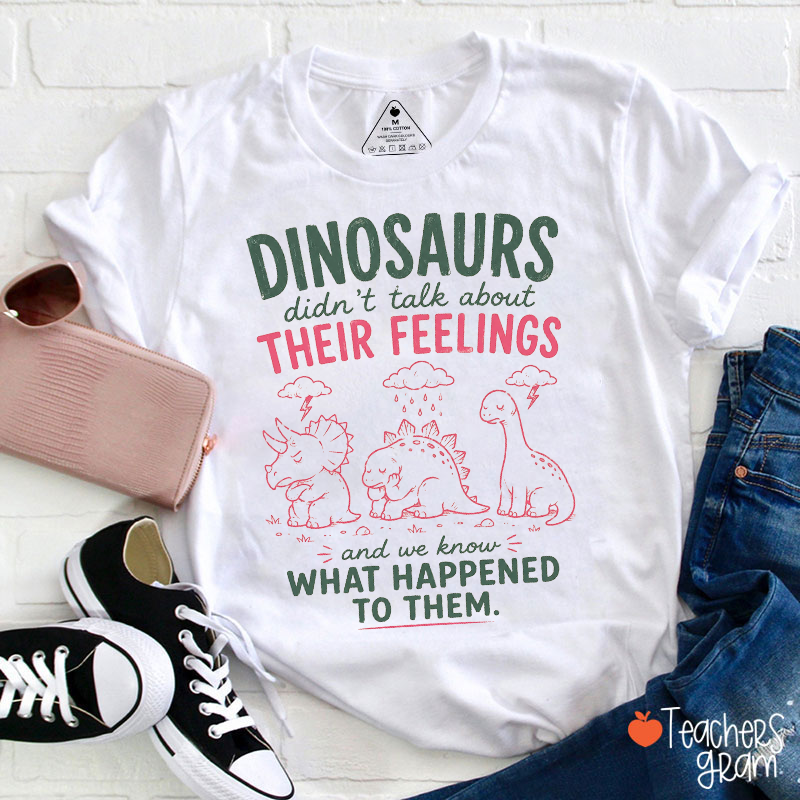 Dinosaurs Didn’t Talk About Their Feelings Funny Dinosaur Mental Health Teacher T-Shirt