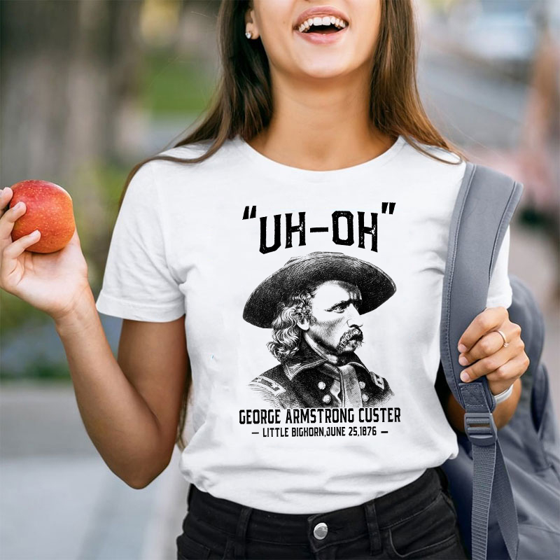 Uh Oh George Armstrong Custer Teacher T-Shirt