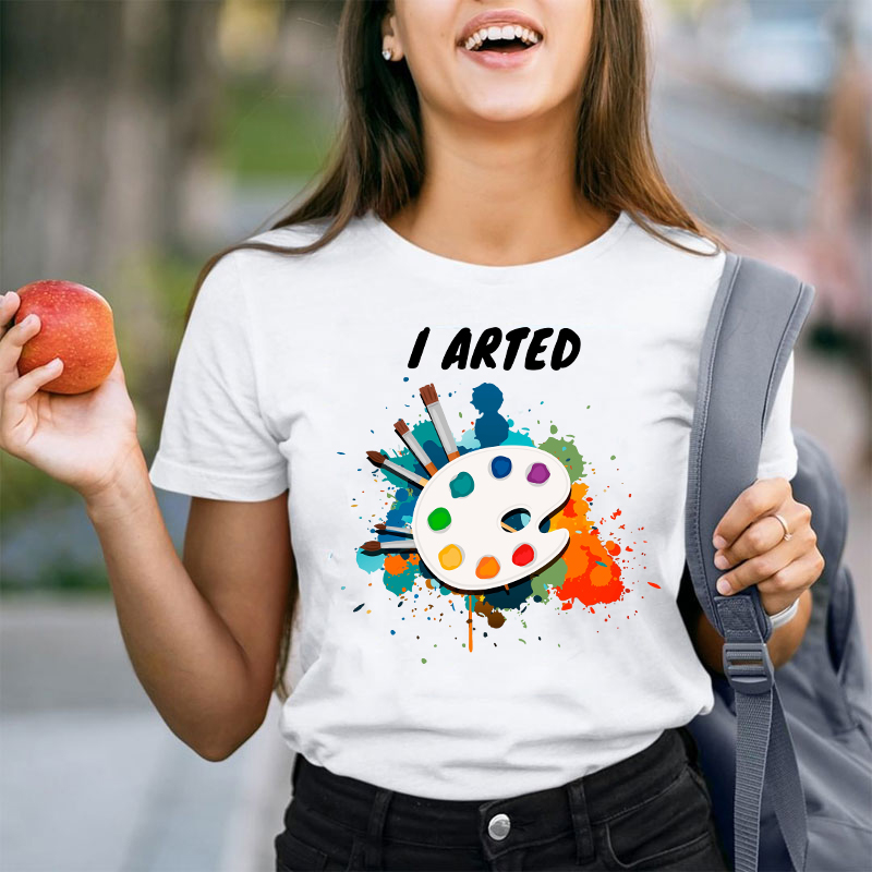 I Arted Painters Teacher T-Shirt