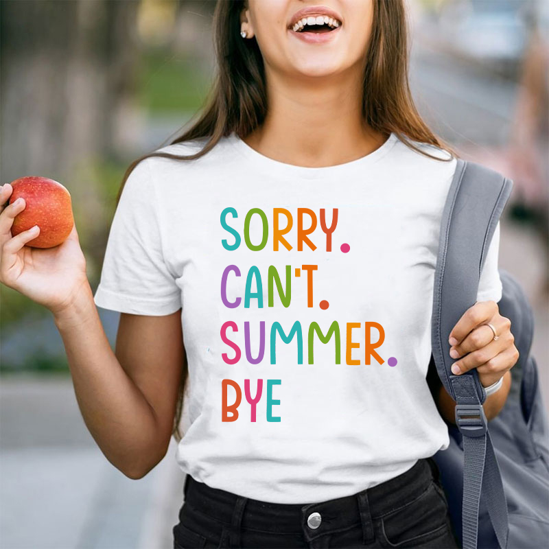 Sorry Can't Summer Bye Summer Break Teacher T-Shirt
