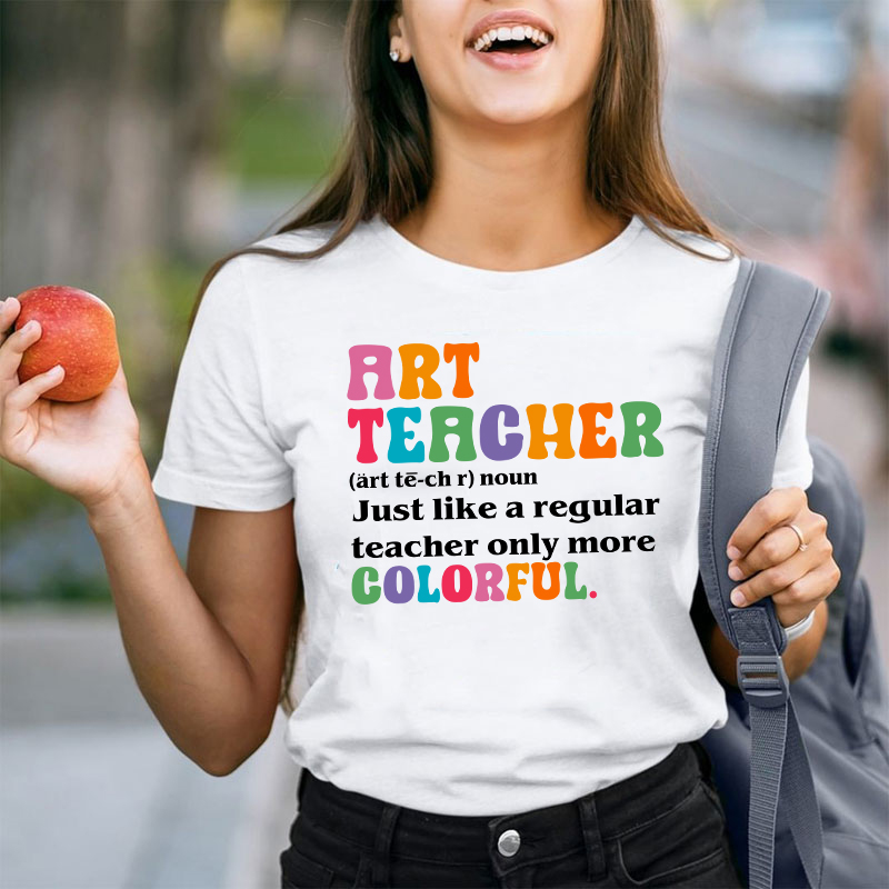 Art Teacher More Colorful Teacher T-Shirt