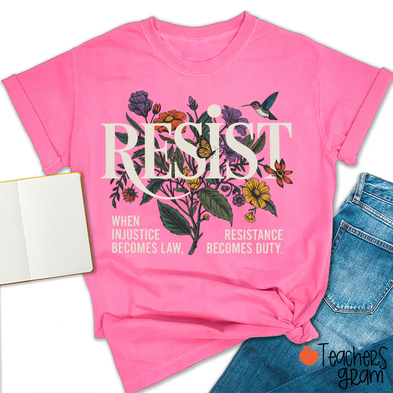 Resist When Injustice Becomes Law Resistance Becomes Duty Teacher T-Shirt