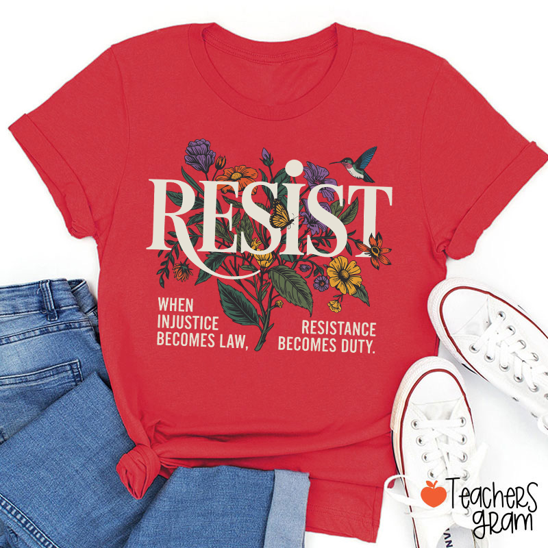 Resist When Injustice Becomes Law Resistance Becomes Duty Teacher T-Shirt
